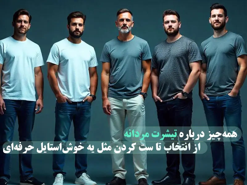 همه‌چیز درباره تیشرت مردونه؛ از انتخاب تا ست کردن مثل یه خوش‌استایل حرفه‌ای!